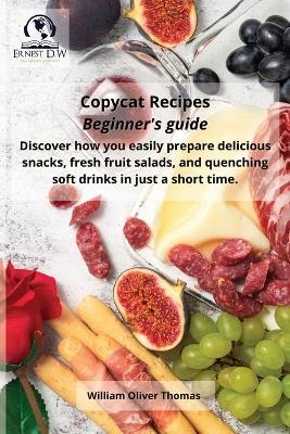 Copycat Recipes Beginner's guide - William Oliver Thomas, Ernest D W