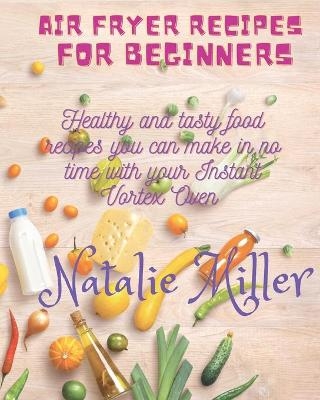 Air Fryer Recipes for Beginners - Natalie Miller