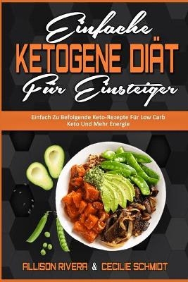 Einfache Ketogene Di&auml;t F&uuml;r Einsteiger - Allison Rivera, Cecilie Schmidt