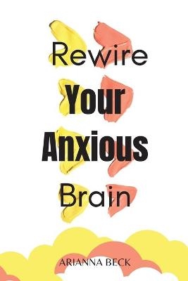 Rewire Your Anxious Brain