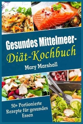 Gesundes Mittelmeer-Diät- Kochbuch - Mary Marshall