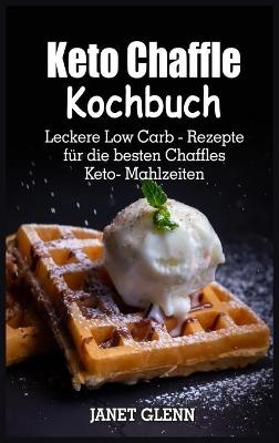 Keto-Chaffle Kochbuch - Janet Glenn