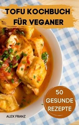 Tofu Kochbuch Für Veganer 50 Gesunde Rezepte
