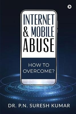 Internet and Mobile Abuse -  Dr P N Suresh Kumar