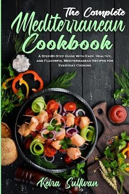 The Complete Mediterranean Cookbook - Keira Sullivan