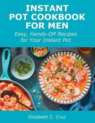 Instant Pot Cookbook for Men - Elizabeth C Cruz