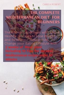 The Complete Mediterranean Diet for Beginners - Camila Robert
