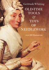 Old-Time Tools & Toys of Needlework -  Gertrude Whiting