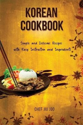 Korean Cookbook Simple and Delicious Recipes with Easy Instruction and Ingredients - Chef Jiu Joo