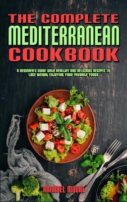 The Complete Mediterranean Cookbook - Annabel Moore