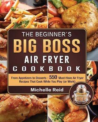 The Beginner's Big Boss Air Fryer Cookbook - Michelle Reid