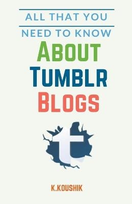 All That You Need to Know About Tumblr Blogs - Koushik K