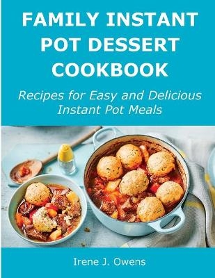 Family Instant Pot Dessert Cookbook - Irene J Owens