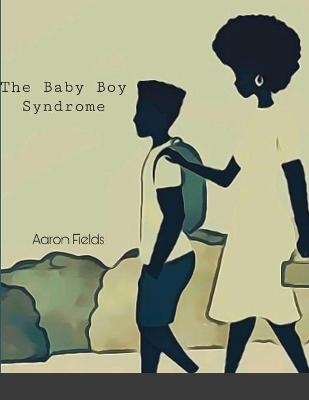 The Baby Boy Syndrome - Aaron Fields