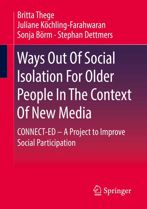 Ways Out Of Social Isolation For Older People In The Context Of New Media - Britta Thege, Juliane K&ouml;chling-Farahwaran, Sonja B&ouml;rm, Stephan Dettmers