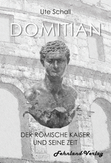 Domitian. Der r&ouml;mische Kaiser und seine Zeit - Ute Schall