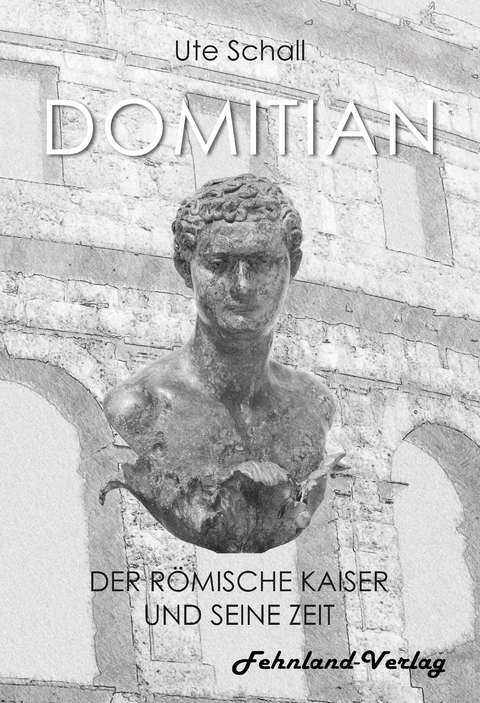 Domitian. Der r&ouml;mische Kaiser und seine Zeit - Ute Schall