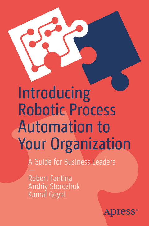 Introducing Robotic Process Automation to Your Organization - Robert Fantina, Andriy Storozhuk, Kamal Goyal