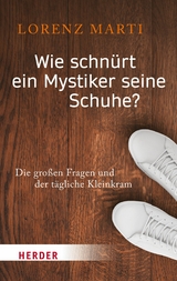 Wie schnürt ein Mystiker seine Schuhe? - Lorenz Marti
