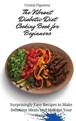 The Vibrant Diabetic Diet Cooking Book for Beginners - Crystal Figueroa