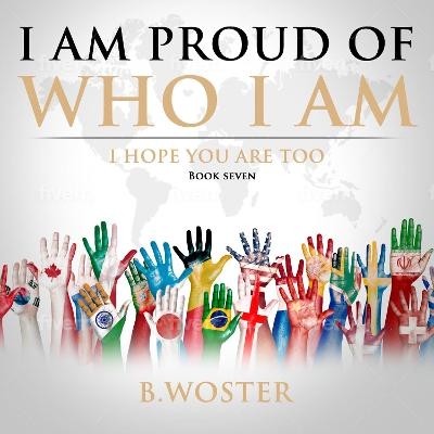 I Am Proud of Who I Am - B Woster