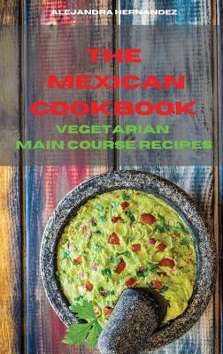 Mexican Cookbook Vegetarian Main Course Recipes - Alejandra Hernandez