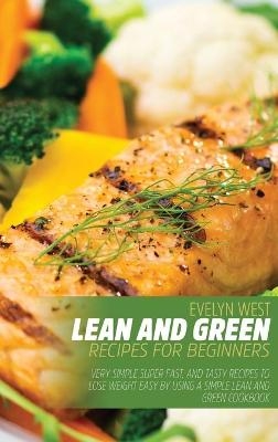 Lean and Green Recipes for Beginners - Evelyn West