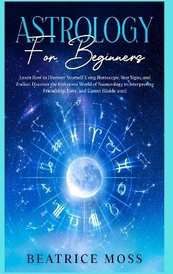 ASTROLOGY FOR BEGINNERS - Beatrice Moss