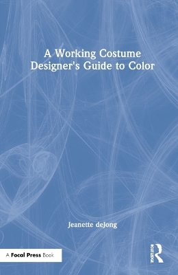 A Working Costume Designer's Guide to Color - Jeanette deJong