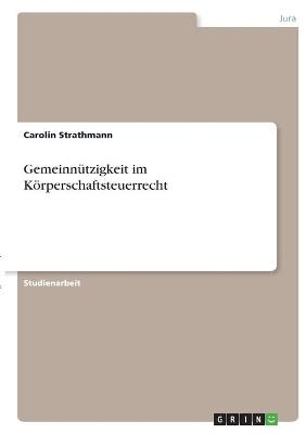Gemeinn&Atilde;&frac14;tzigkeit im K&Atilde;&para;rperschaftsteuerrecht - Carolin Strathmann