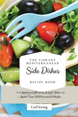 The Vibrant Mediterranean Side Dishes Recipe Book - Carl Ewing