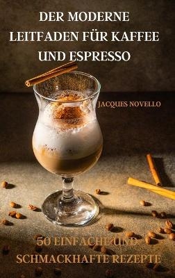 Der Moderne Leitfaden Für Kaffee Und Espresso 50 Einfache Und Schmackhafte Rezepte