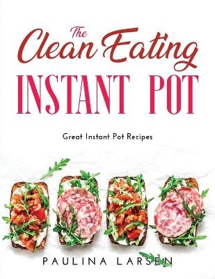 The Clean Eating Instant Pot - Paulina Larsen