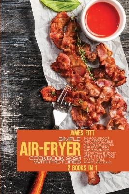 Simple Air-Fryer Cookbook 2021 with Pictures - James Fitt