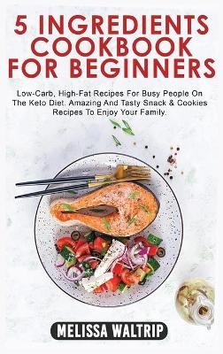 5 Ingredients Cookbook for Beginners - Melissa Waltrip