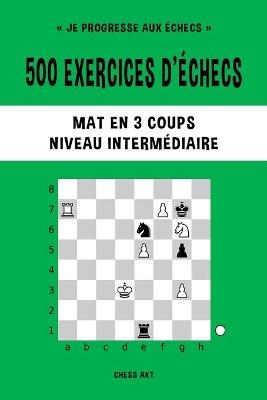 500 exercices d'&eacute;checs, Mat en 3 coups, Niveau Interm&eacute;diaire - Chess Akt