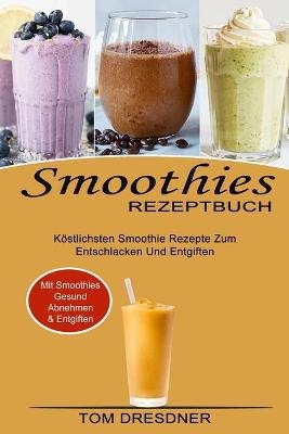 Smoothies Rezeptbuch - Tom Dresdner