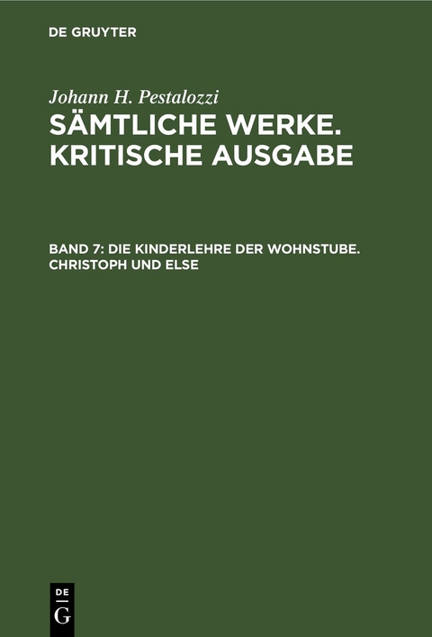 Johann H. Pestalozzi: S&auml;mtliche Werke. Kritische Ausgabe / Die Kinderlehre der Wohnstube. Christoph und Else - 