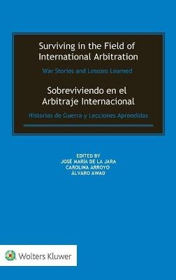 Surviving in the Field of International Arbitration: War Stories and Lessons Learned - 