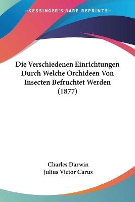 Die Verschiedenen Einrichtungen Durch Welche Orchideen Von Insecten Befruchtet Werden (1877)