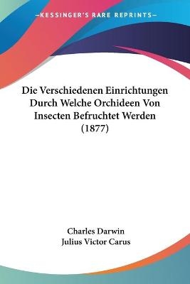 Die Verschiedenen Einrichtungen Durch Welche Orchideen Von Insecten Befruchtet Werden (1877) - Professor Charles Darwin
