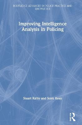 Improving Intelligence Analysis in Policing - Stuart Kirby, Scott Keay
