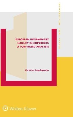 European Intermediary Liability in Copyright: A Tort-Based Analysis - Christina Angelopoulos