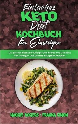 Einfaches Keto-Di&auml;t-Kochbuch F&uuml;r Einsteiger - Maggie Rogers, Franka Simon