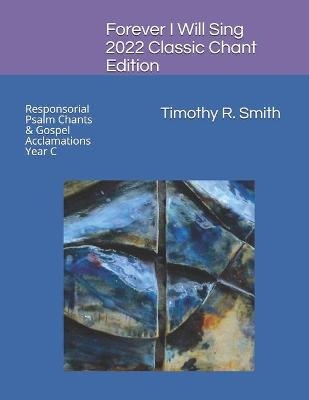 Forever I Will Sing 2022 Classic Chant Edition - Timothy R Smith