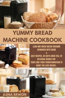 Yummy Bread Machine Cookbook - Asma Brwon