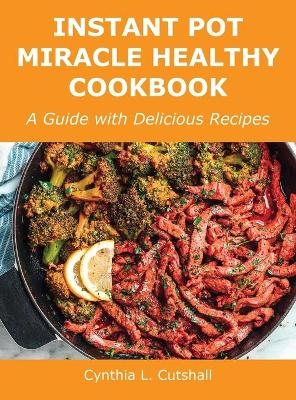 Instant Pot Miracle Healthy Cookbook - Cynthia L Cutshall