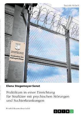 Praktikum in einer Einrichtung f&Atilde;&frac14;r Straft&Atilde;&curren;ter mit psychischen St&Atilde;&para;rungen und Suchterkrankungen - Elena Stegemeyer-Senst