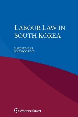 Labour Law in South Korea - Hakchun Lee, Bongsoo Jung