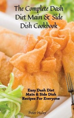The Complete Dash Diet Main & Side Dish Cookbook - Peter Haley
